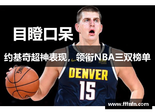约基奇超神表现，领衔NBA三双榜单
