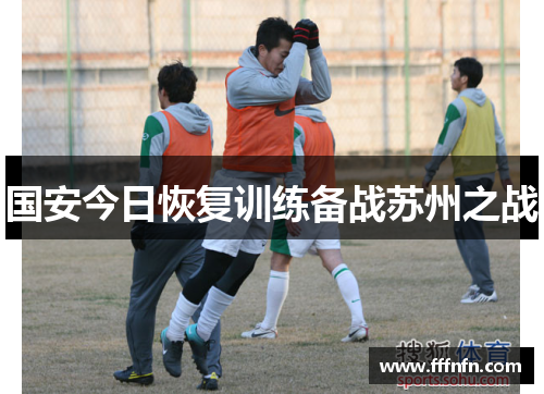国安今日恢复训练备战苏州之战